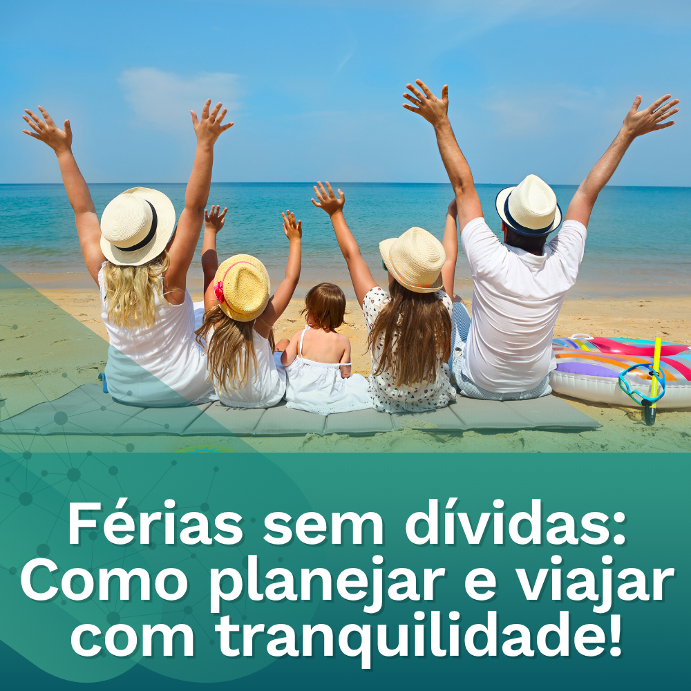 Férias sem Dívidas: Como Planejar e Viajar com Tranquilidade